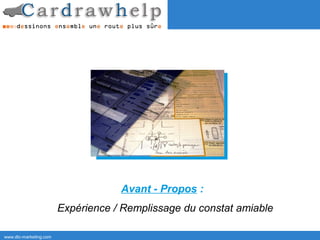 Avant - Propos :
                        Expérience / Remplissage du constat amiable

www.dtc-marketing.com
 