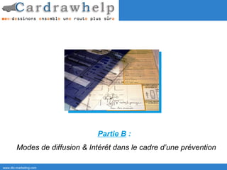 Partie B :
        Modes de diffusion & Intérêt dans le cadre d’une prévention

www.dtc-marketing.com
 