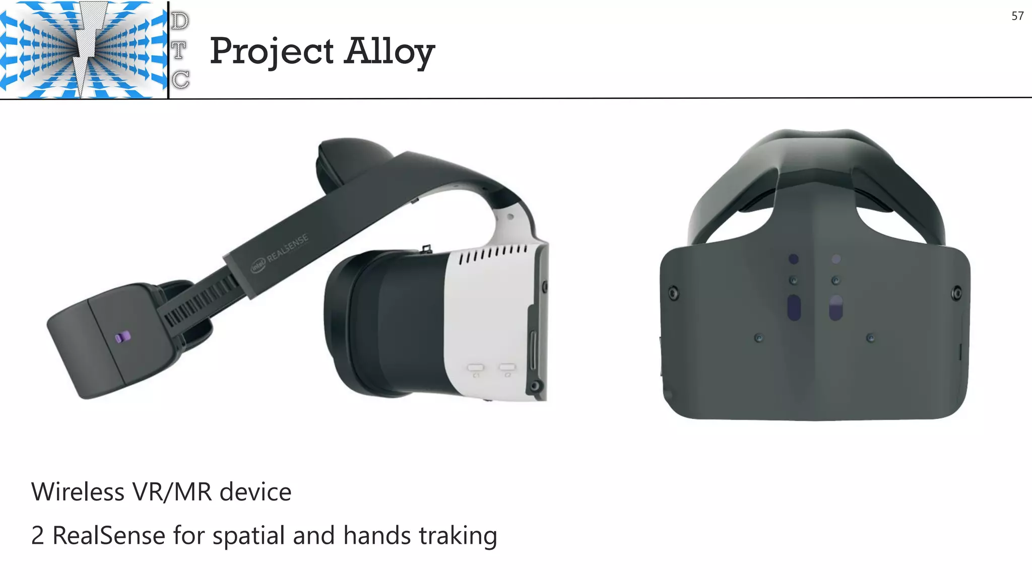 Project Alloy
57
Wireless VR/MR device
2 RealSense for spatial and hands traking
 