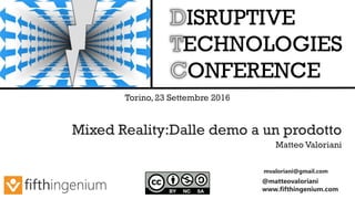 mvaloriani@gmail.com
@matteovaloriani
www.fifthingenium.com
Mixed Reality:Dalle demo a un prodotto
Matteo Valoriani
Torino, 23 Settembre 2016
 