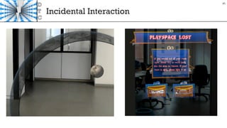 Incidental Interaction
45
 