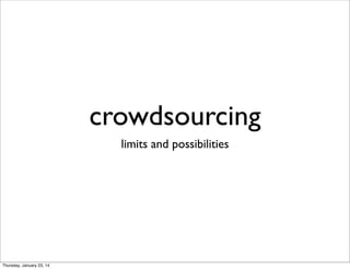crowdsourcing
limits and possibilities

Thursday, January 23, 14

 