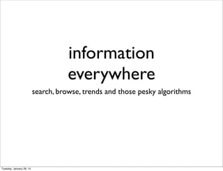 information
everywhere
search, browse, trends and those pesky algorithms

Tuesday, January 28, 14

 