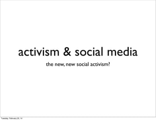 activism & social media
the new, new social activism?

Tuesday, February 25, 14

 