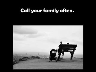 Call your family often.   