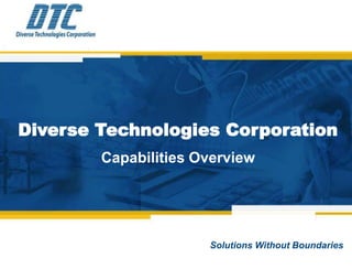 Diverse Technologies Corporation
        Capabilities Overview




                      Solutions Without Boundaries
 