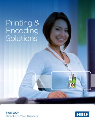 FARGO®
Direct-to-Card Printers
Printing &
Encoding
Solutions
 