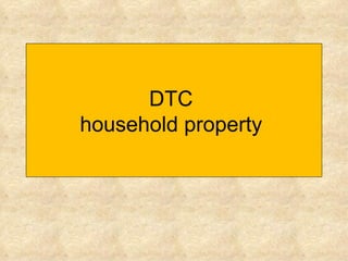 DTC  household property  