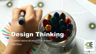 Design Thinking
Elementos básicos del pensamiento de diseño:
Fabio Buiza
 