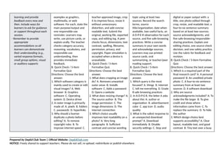 learning and provide
feedback every now and
then. Include ways for
learners to ask for guidance
or support throughout each
session.
- Remember to provide
appropriate
accommodations so all
learners can demonstrate
their understanding (e.g.,
varied response formats,
small group options, visual
or auditory supports
examples as graphics,
multimedia, or web
software. For each, state the
main purpose/output and
one responsible-use
reminder. Learners may
write, use picture cards, or
explain orally. The teacher
checks category accuracy,
reasoning, vocabulary, and
responsible-use
understanding, then
provides immediate
feedback.
B. Quick Check / 5-Item
Formative Quiz
Directions: Choose the best
answer.
1. Which software category is
mainly used to create or edit
visual images? A. Web
browser B. Graphics
software C. Operating
system D. Device driver
2. A raster image is primarily
made of: A. pixels B. folders
C. passwords D. hyperlinks
3. Why should a learner
duplicate a photo before
editing? A. To remove
copyright rules B. To
improve internet speed C.
teacher-approved image, crop
it to improve focus, resize it
without unnecessary
distortion, and add concise
readable text. Submit the
original, working file, exported
copy, and editing log. A peer
checks focus, dimensions, text
contrast, spelling, filename,
permission, privacy, and
copyright. Paper simulation is
accepted when a device is
unavailable.
B. Quick Check / 5-Item
Formative Quiz
Directions: Choose the best
answer.
1. What does cropping an image
do? A. Removes unwanted
outer areas B. Installs
software C. Adds a password
D. Opens a website
2. What does resizing change? A.
The source author B. The
image permission C. The
image dimensions D. The
internet connection
3. Which choice usually
improves text readability on a
photo? A. Very long
paragraphs B. Sufficient
contrast and concise wording
topic using at least two
sources. Record the search
terms, source
title/organization, date when
available, two useful facts, an
A-D-P-E-R observation for each
source, and five safe-browsing
practices. Write a concise
summary in your own words
and acknowledge sources.
Learners may use printed
source cards, oral
summarizing, or teacher/peer
reading support.
B. Quick Check / 5-Item
Formative Quiz
Directions: Choose the best
answer.
1. Which query is the most
focused? A. things B. internet
C. tell me everything D. Grade
8 safe browsing practices
2. In A-D-P-E-R, the letter A asks
about the: A. author or
organization B. advertisement
color C. app icon D. audio
quality
3. What is the safest response to
an unexpected download
prompt? A. Download
immediately B. Disable
security settings C. Stop and
digital or paper output with: a
title; one photo edited through
crop, resize, and readable text; a
four-to-six sentence summary
based on at least two sources;
source acknowledgments; and
five safe-browsing/responsible-
sharing practices. Explain one
editing choice, one source-check
decision, and one safety practice.
Use the rubric for feedback and
revision.
B. Quick Check / 5-Item Formative
Quiz
Directions: Choose the best answer.
1. Which is a required part of the
final research card? A. A personal
password B. An unedited private
photo C. A four-to-six sentence
summary from at least two
sources D. A software download
2. Why are source
acknowledgments included? A. To
make the file larger B. To give
credit and show where
information came from C. To
replace the summary D. To hide
the author
3. Which design choice best
supports accessibility? A. Clear
layout, readable text, and good
contrast B. Tiny text over a busy
______________________________________________________________________________
Prepared by DepEd Club Team | Official Website: DepEdClub.com
NOTICE: Freely shared to support teachers. Please do not sell, re-upload, redistribute or publish elsewhere.
 