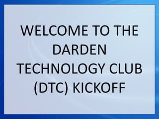 WELCOME TO THE
DARDEN
TECHNOLOGY CLUB
(DTC) KICKOFF
 