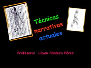 Técnicas   narrativas   actuales Profesora:  Lilyan Panduro Pérez 