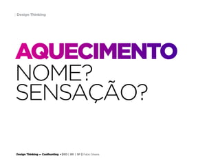 Design Thinking — Coolhunting • | IED | BR | SP | Fabio Silveira
Design Thinking2
NOME?
SENSAÇÃO?
AQUECIMENTO
 