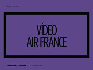 Design Thinking — Coolhunting • | IED | BR | SP | Fabio Silveira
Design Thinking20
VÍDEO
AIRFRANCE
 