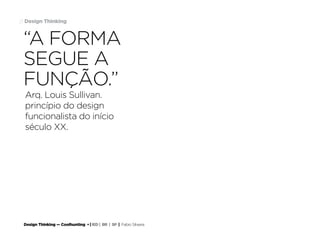 Design Thinking — Coolhunting • | IED | BR | SP | Fabio Silveira
Design Thinking21
Arq. Louis Sullivan.
princípio do design
funcionalista do início
século XX.
“A FORMA
SEGUE A
FUNÇÃO.”
 