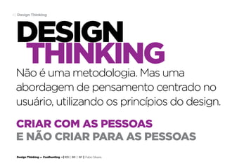 Design Thinking — Coolhunting • | IED | BR | SP | Fabio Silveira
Design Thinking49
DESIGN
THINKING
CRIAR COM AS PESSOAS
E NÃO CRIAR PARA AS PESSOAS
Não é uma metodologia. Mas uma
abordagem de pensamento centrado no
usuário, utilizando os princípios do design.
 