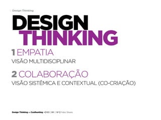 Design Thinking — Coolhunting • | IED | BR | SP | Fabio Silveira
Design Thinking51
DESIGN
THINKING
VISÃO MULTIDISCIPLINAR
VISÃO SISTÊMICA E CONTEXTUAL (CO-CRIAÇÃO)
1 EMPATIA
2 COLABORAÇÃO
 
