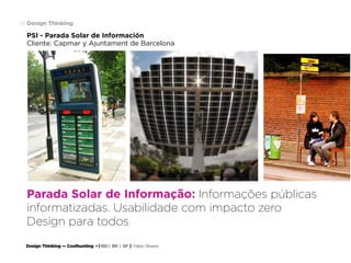 Design Thinking — Coolhunting • | IED | BR | SP | Fabio Silveira
Design Thinking56
Parada Solar de Informação: Informações públicas
informatizadas. Usabilidade com impacto zero
Design para todos
PSI - Parada Solar de Información
Cliente: Capmar y Ajuntament de Barcelona
 