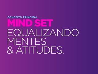 Design Thinking — Coolhunting • | IED | BR | SP | Fabio Silveira
Design Thinking7
EQUALIZANDO
MENTES
& ATITUDES.
CONCEITO PRINCIPAL
MIND SET
 