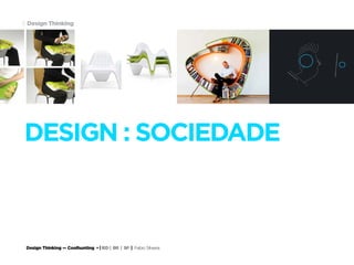 Design Thinking — Coolhunting • | IED | BR | SP | Fabio Silveira
Design Thinking8
DESIGN :
SOCIEDADE
DESIGN : SOCIEDADE
 