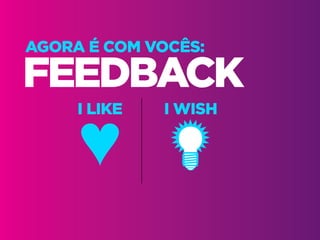 Design Thinking — Coolhunting • | IED | BR | SP | Fabio Silveira
Design Thinking80
FEEDBACK
AGORA É COM VOCÊS:
I LIKE I WISH
 