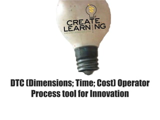 DTC (Dimensions; Time; Cost) Operator
     Process tool for Innovation
 