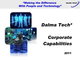 Dalma Tech²  Corporate Capabilities “ Making the Difference  With People and Technology” 2011 