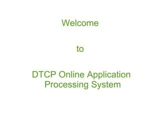 Welcome
to
DTCP Online Application
Processing System
 