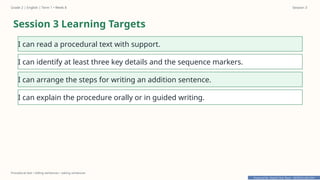 Prepared By: DepEd Club Team - DEPEDCLUB.COM
Prepared By: DepEd Club Team - DEPEDCLUB.COM
Grade 2 | English | Term 1 • Week 8 Session 3
Procedural text • telling sentences • asking sentences
Session 3 Learning Targets
I can read a procedural text with support.
I can identify at least three key details and the sequence markers.
I can arrange the steps for writing an addition sentence.
I can explain the procedure orally or in guided writing.
 
