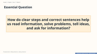 Prepared By: DepEd Club Team - DEPEDCLUB.COM
Prepared By: DepEd Club Team - DEPEDCLUB.COM
Grade 2 | English | Term 1 • Week 8
Procedural text • telling sentences • asking sentences
Essential Question
How do clear steps and correct sentences help
us read information, solve problems, tell ideas,
and ask for information?
 