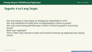 Prepared By: DepEd Club Team - DEPEDCLUB.COM
Prepared By: DepEd Club Team - DEPEDCLUB.COM
Unang Sesyon: Mabilisang Pagtataya GMRC 2 | Term 1 Week 9
Sagutin: 4 sa 5 ang Target
Ano ang tawag sa mga bagay at kalagayang nakapaligid sa atin?
Alin ang nakatitipid sa tubig: baso sa pagsesepilyo o bukas na gripo?
Alin ang maaari pang pakinabangan: malinis na likod ng papel o maruming
tissue?
Bakit tayo nagtitipid?
Tama o Mali: Ang masinop na bata ay kumukuha lamang ng pagkaing kaya niyang
ubusin.
Pagtitipid na Nakabubuti sa Kapaligiran 14
 