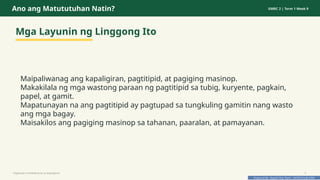 Prepared By: DepEd Club Team - DEPEDCLUB.COM
Prepared By: DepEd Club Team - DEPEDCLUB.COM
Ano ang Matututuhan Natin? GMRC 2 | Term 1 Week 9
Mga Layunin ng Linggong Ito
Maipaliwanag ang kapaligiran, pagtitipid, at pagiging masinop.
Makakilala ng mga wastong paraan ng pagtitipid sa tubig, kuryente, pagkain,
papel, at gamit.
Mapatunayan na ang pagtitipid ay pagtupad sa tungkuling gamitin nang wasto
ang mga bagay.
Maisakilos ang pagiging masinop sa tahanan, paaralan, at pamayanan.
Pagtitipid na Nakabubuti sa Kapaligiran 2
 