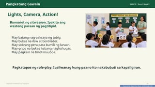 Prepared By: DepEd Club Team - DEPEDCLUB.COM
Prepared By: DepEd Club Team - DEPEDCLUB.COM
Pangkatang Gawain GMRC 2 | Term 1 Week 9
Lights, Camera, Action!
Bumunot ng sitwasyon. Ipakita ang
wastong paraan ng pagtitipid.
May batang nag-aaksaya ng tubig.
May bukas na ilaw at bentilador.
May sobrang pera para bumili ng laruan.
May gripo na bukas habang naghuhugas.
May pagkain na hindi inuubos.
Pagkatapos ng role-play: Ipaliwanag kung paano ito nakabubuti sa kapaligiran.
Pagtitipid na Nakabubuti sa Kapaligiran 23
 