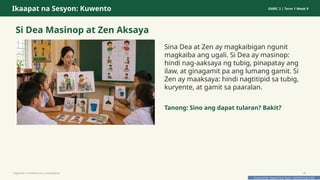 Prepared By: DepEd Club Team - DEPEDCLUB.COM
Prepared By: DepEd Club Team - DEPEDCLUB.COM
Ikaapat na Sesyon: Kuwento GMRC 2 | Term 1 Week 9
Si Dea Masinop at Zen Aksaya
Sina Dea at Zen ay magkaibigan ngunit
magkaiba ang ugali. Si Dea ay masinop:
hindi nag-aaksaya ng tubig, pinapatay ang
ilaw, at ginagamit pa ang lumang gamit. Si
Zen ay maaksaya: hindi nagtitipid sa tubig,
kuryente, at gamit sa paaralan.
Tanong: Sino ang dapat tularan? Bakit?
Pagtitipid na Nakabubuti sa Kapaligiran 26
 