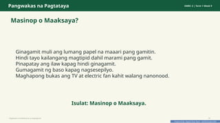 Prepared By: DepEd Club Team - DEPEDCLUB.COM
Prepared By: DepEd Club Team - DEPEDCLUB.COM
Pangwakas na Pagtataya GMRC 2 | Term 1 Week 9
Masinop o Maaksaya?
Ginagamit muli ang lumang papel na maaari pang gamitin.
Hindi tayo kailangang magtipid dahil marami pang gamit.
Pinapatay ang ilaw kapag hindi ginagamit.
Gumagamit ng baso kapag nagsesepilyo.
Maghapong bukas ang TV at electric fan kahit walang nanonood.
Isulat: Masinop o Maaksaya.
Pagtitipid na Nakabubuti sa Kapaligiran 32
 