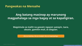 Prepared By: DepEd Club Team - DEPEDCLUB.COM
Prepared By: DepEd Club Team - DEPEDCLUB.COM
Pangwakas na Mensahe
Ang batang masinop ay marunong
magpahalaga sa mga bagay at sa kapaligiran.
Magsimula sa maliit na gawain ngayon: patayin, isara,
ubusin, gamitin muli, at alagaan.
Ako ay masinop. Ako ay matipid. Ako ay mapangalaga.
Pagtitipid na Nakabubuti sa Kapaligiran 33
 