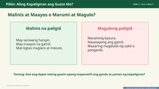 Prepared By: DepEd Club Team - DEPEDCLUB.COM
Prepared By: DepEd Club Team - DEPEDCLUB.COM
Piliin: Aling Kapaligiran ang Gusto Mo? GMRC 2 | Term 1 Week 9
Malinis at Maayos o Marumi at Magulo?
Malinis na paligid
May sariwang hangin.
May maayos na gamit.
Mas ligtas maglaro at matuto.
Magulong paligid
Maraming basura.
Nasasayang ang gamit.
Maaaring magdulot ng sakit o
panganib.
Tanong: Ano ang dapat nating gawin upang mapanatili ang ganda at yaman ng kapaligiran?
Pagtitipid na Nakabubuti sa Kapaligiran 5
 