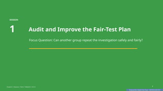 Prepared By: DepEd Club Team - DEPEDCLUB.COM
Prepared By: DepEd Club Team - DEPEDCLUB.COM
SESSION
1 Audit and Improve the Fair-Test Plan
Focus Question: Can another group repeat the investigation safely and fairly?
Grade 6 | Science | Term 1 Week 8 | V12.5 7
 