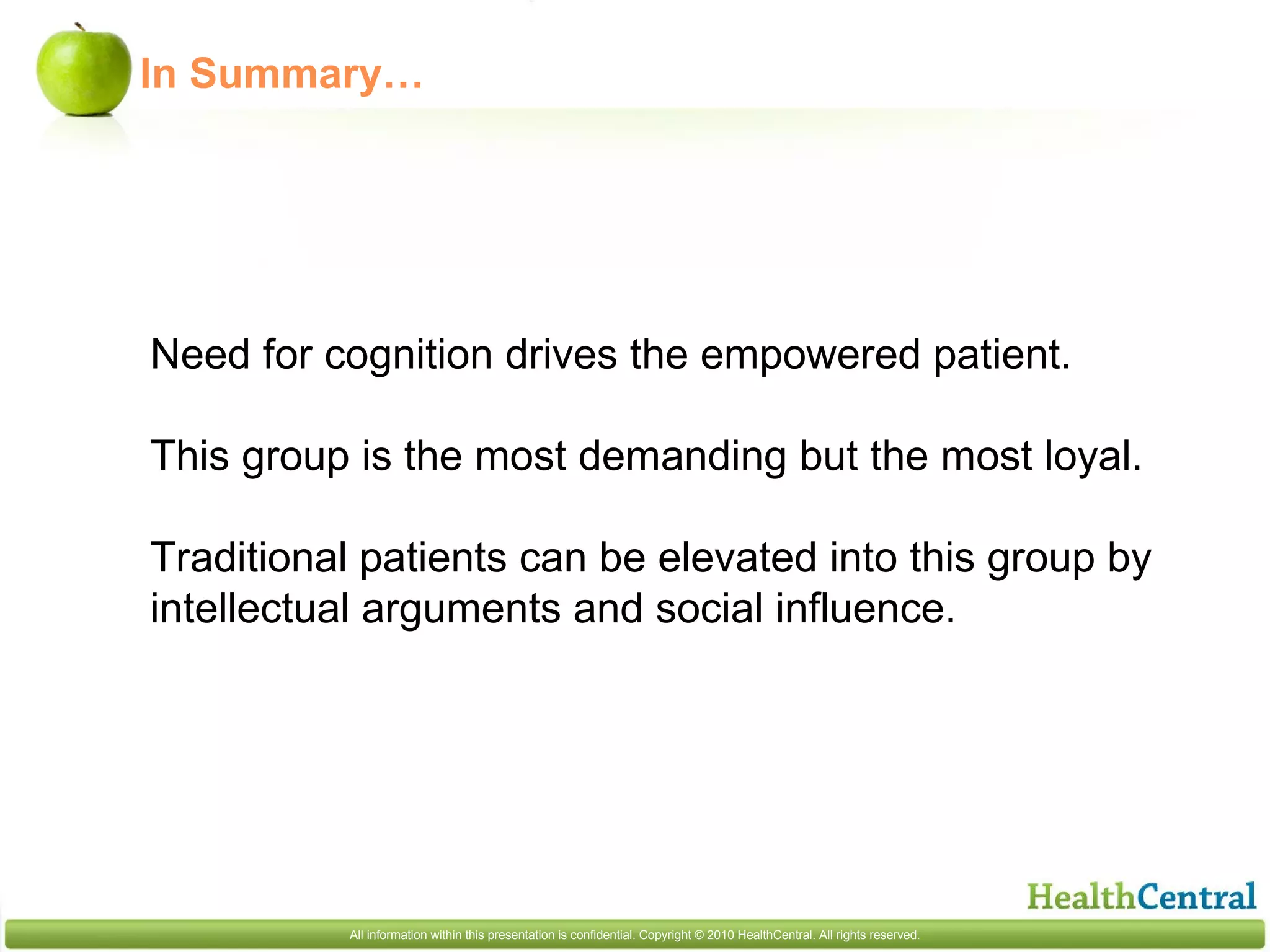 In Summary… Need for cognition drives the empowered patient. This group is the most demanding but the most loyal. Traditional patients can be elevated into this group by intellectual arguments and social influence.  