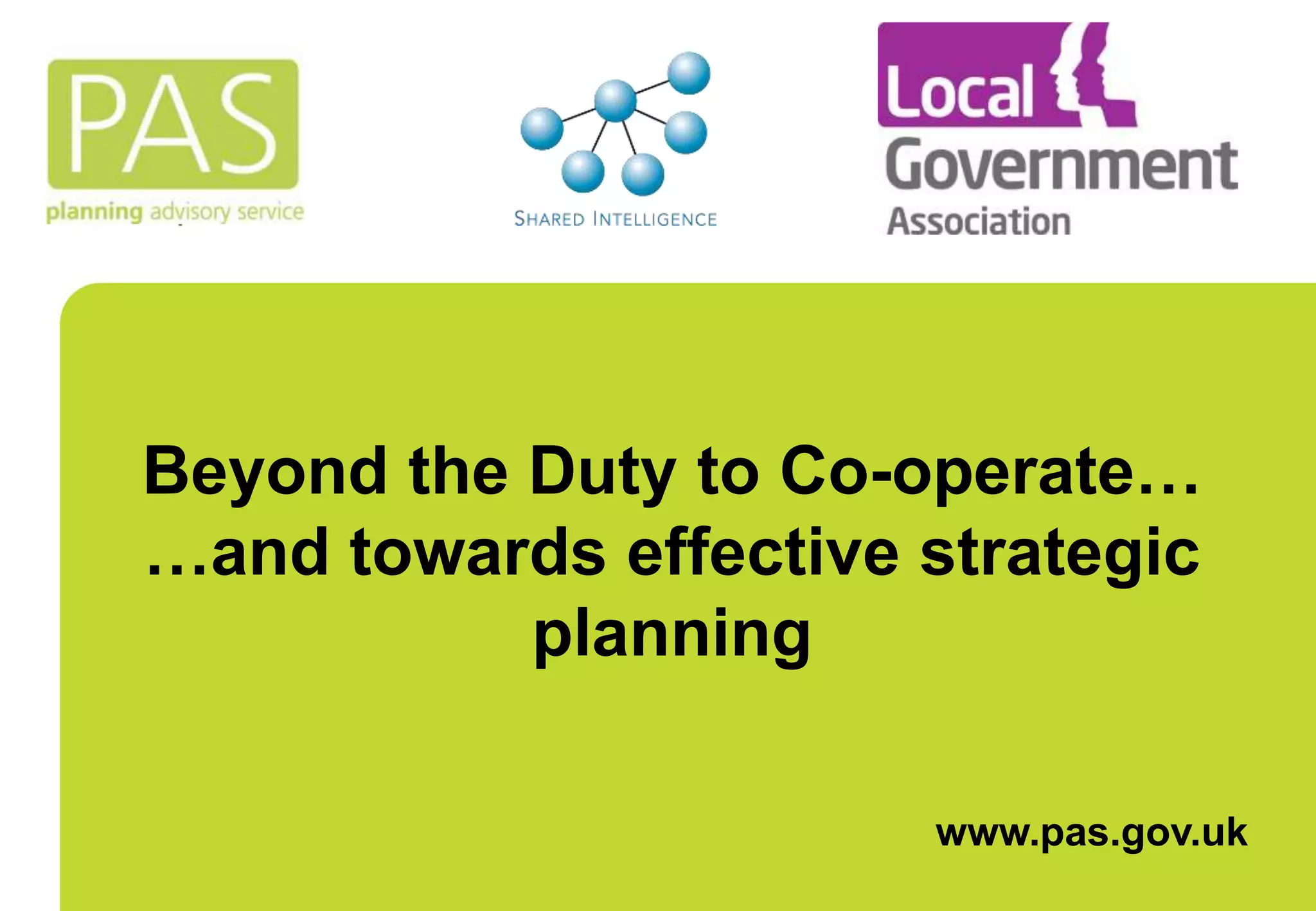 Beyond the Duty to Co-operate…
…and towards effective strategic
planning
www.pas.gov.uk
 