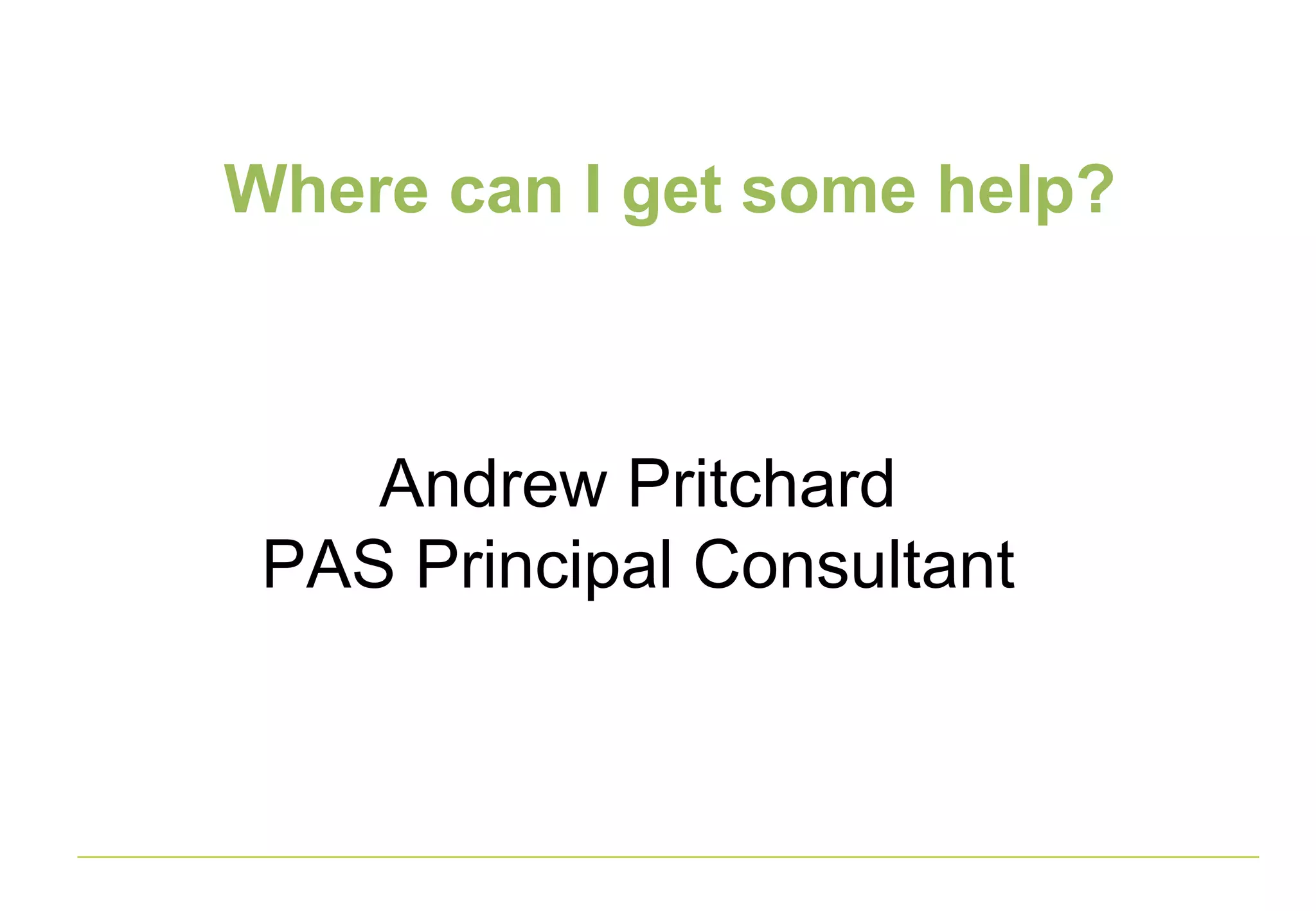 Where can I get some help?
Andrew Pritchard
PAS Principal Consultant
 