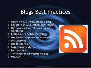 Blogs Best Practices <ul><li>Nearly all B2C should create a blog </li></ul><ul><li>Collocate on your website for search </...