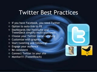 Twitter Best Practices <ul><li>If you have Facebook, you need Twitter </li></ul><ul><li>Option to auto-link to FB </li></u...