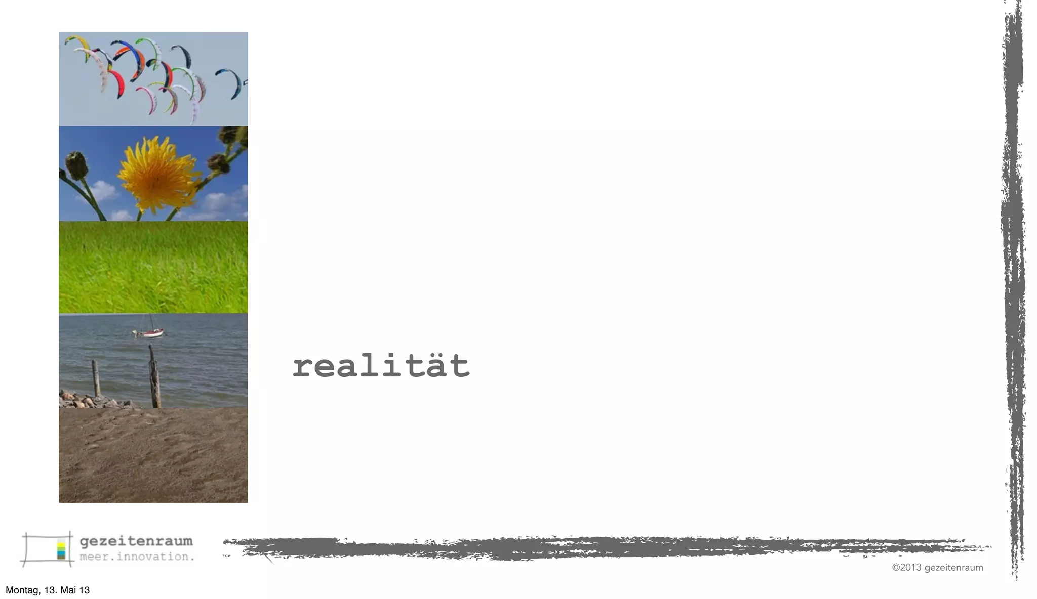 realität

©2013 gezeitenraum
Montag, 13. Mai 13

 