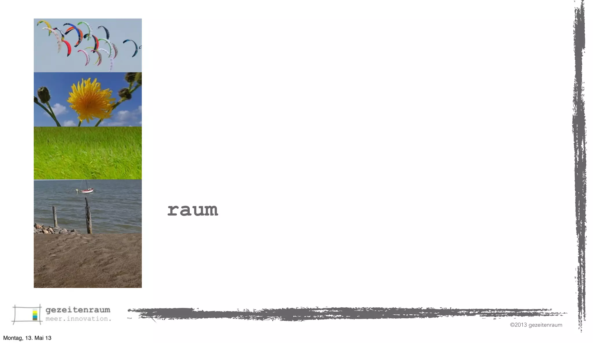 raum

©2013 gezeitenraum
Montag, 13. Mai 13

 