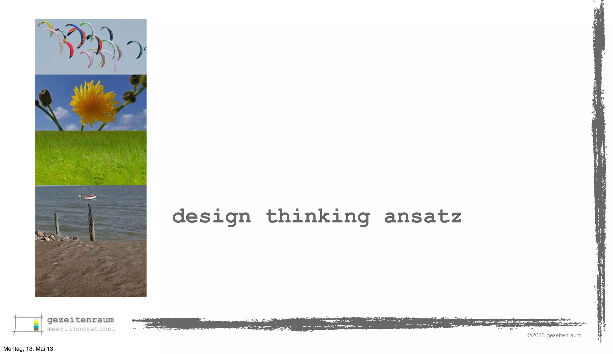 design thinking ansatz

©2013 gezeitenraum
Montag, 13. Mai 13

 