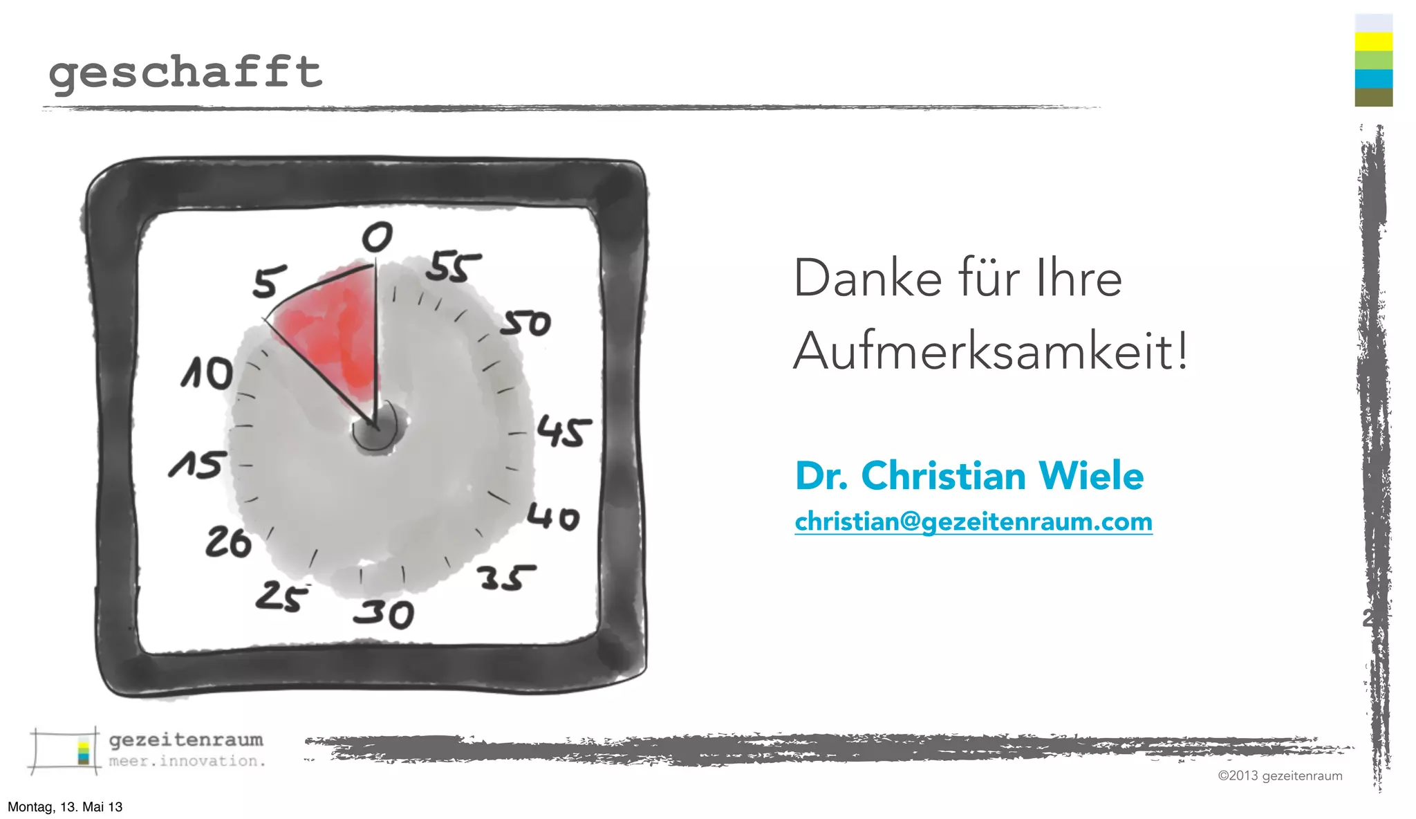 geschafft

Danke für Ihre
Aufmerksamkeit!
Dr. Christian Wiele

christian@gezeitenraum.com
28

©2013 gezeitenraum
Montag, 13. Mai 13

 