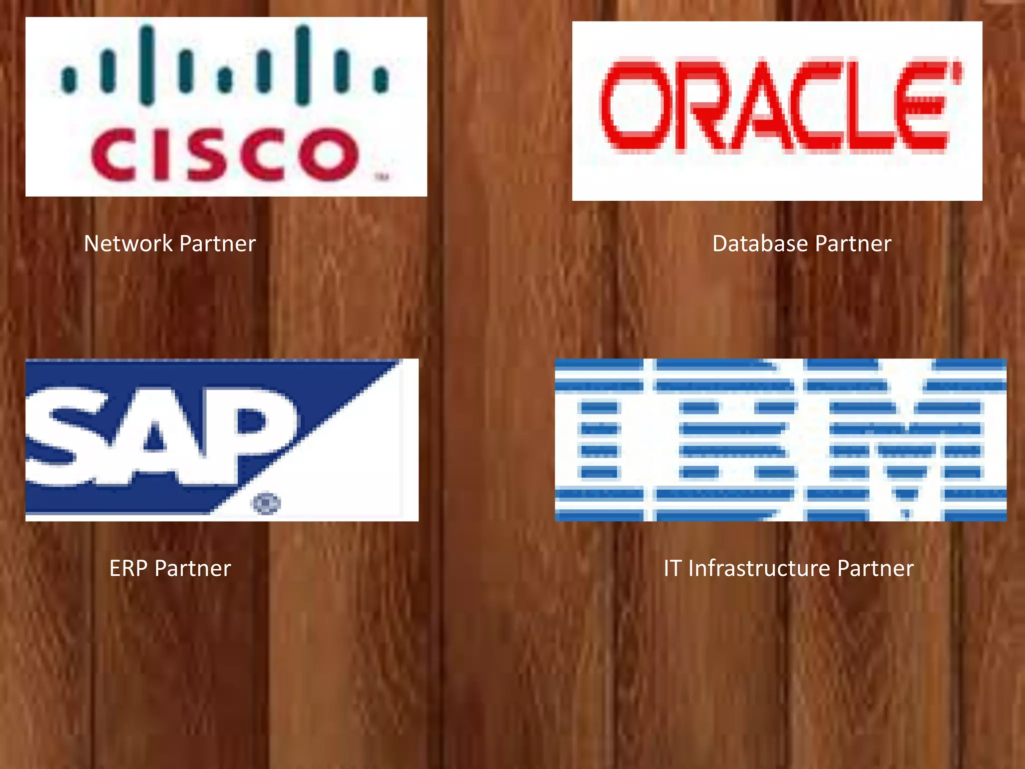 Network Partner

ERP Partner

Database Partner

IT Infrastructure Partner

 