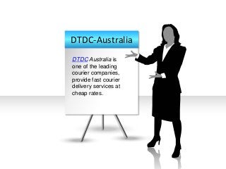 DTDC-Australia 
DTDC Australia is 
one of the leading 
courier companies, 
provide fast courier 
delivery services at 
cheap rates. 
 