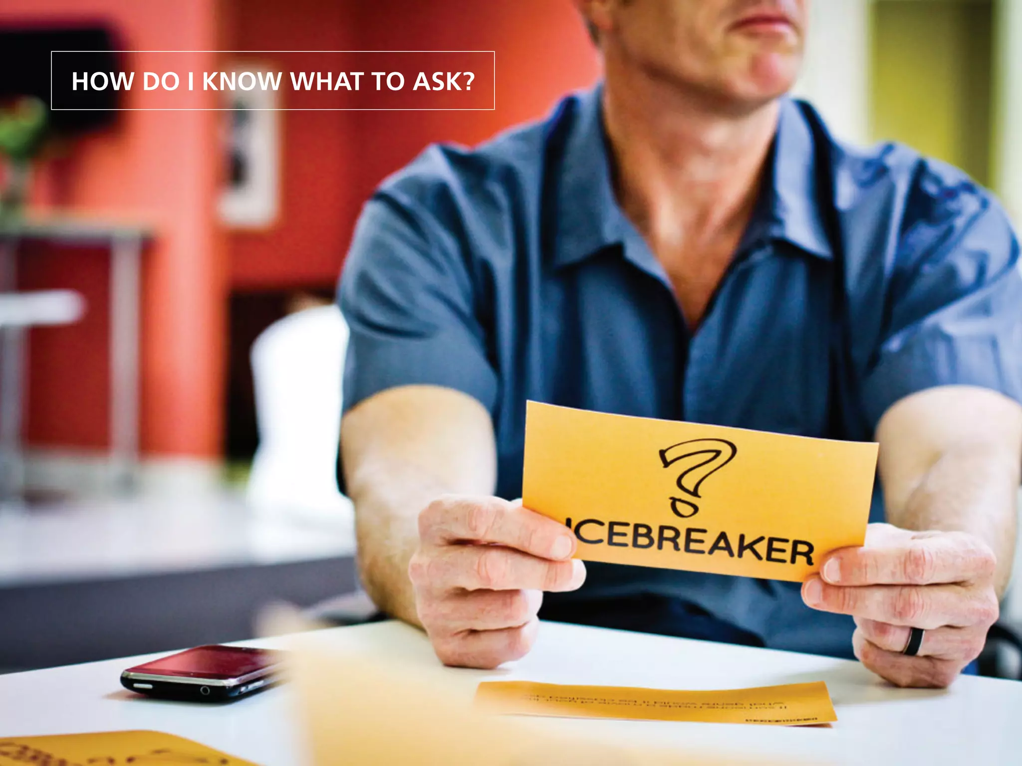 13
HOW DO I KNOW WHAT TO ASK?
 